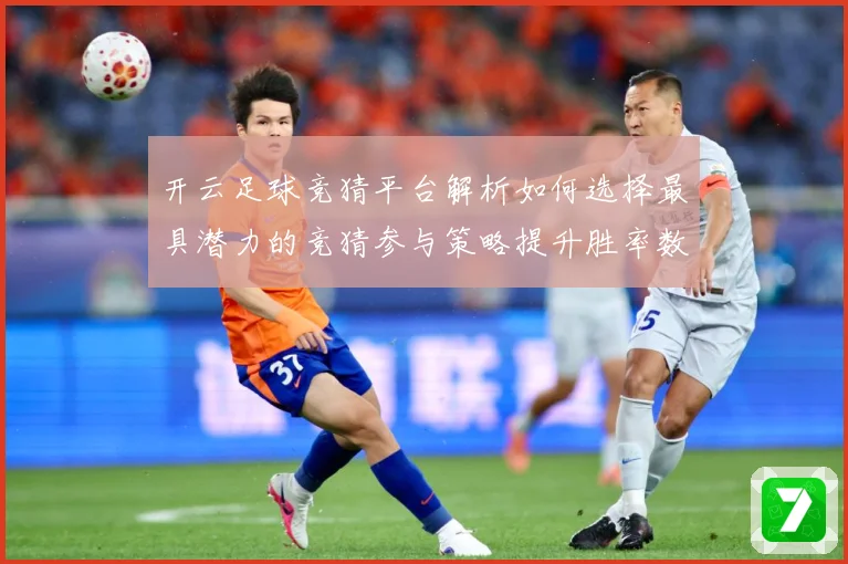 开云足球竞猜平台解析如何选择最具潜力的竞猜参与策略提升胜率数据研判：最新赛事动态与深度分析