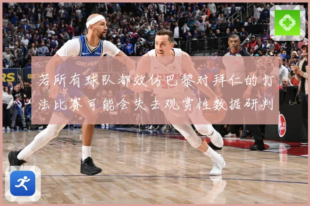 若所有球队都效仿巴黎对拜仁的打法比赛可能会失去观赏性数据研判：最新赛事动态与深度分析