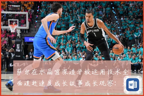 萨尔在水晶宫深造学校运用技术全面追赶速度成长故事成长观察：最新赛事动态与深度分析